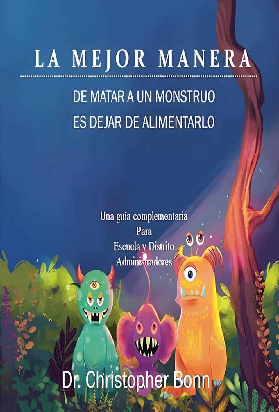 Book cover titled "La Mejor Manera de Matar a un Monstruo es Dejar de Alimentarlo" by Dr. Christopher Bonn, featuring three colorful monsters in a forest.