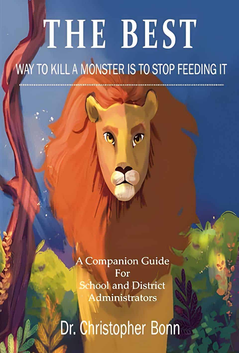 Book cover titled "The Best Way to Kill a Monster is to Stop Feeding It" by Dr. Christopher Bonn, featuring an illustration of a lion. The book is a companion guide for school and district administrators.