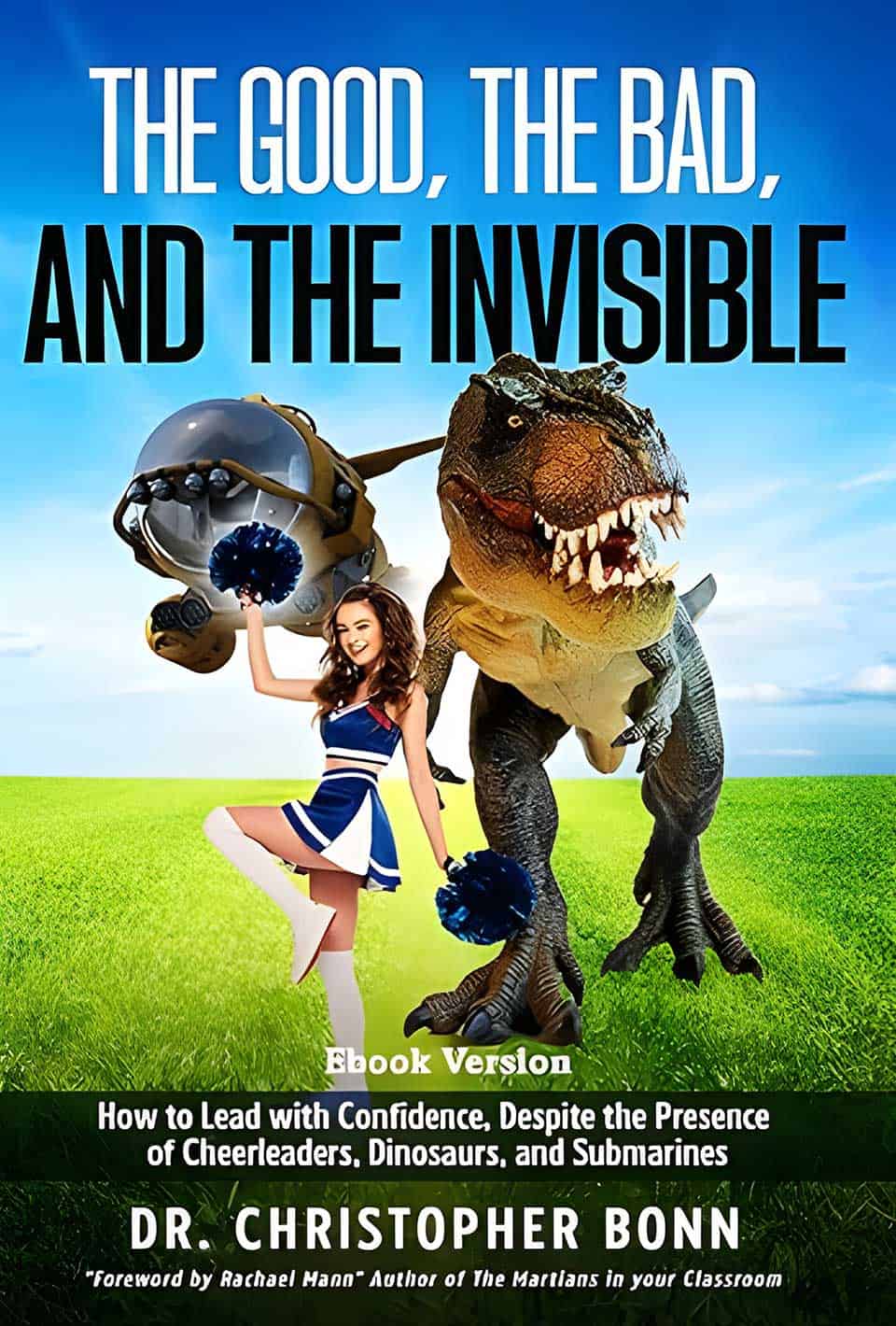 Book cover: "The Good, The Bad, and The Invisible" by Dr. Christopher Bonn. It features a cheerleader and a T-rex on a grassy field. Subheader reads, "How to Lead with Confidence, Despite the Presence of Cheerleaders, Dinosaurs, and Submarines.